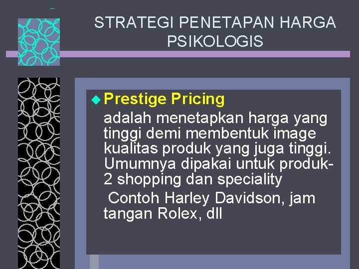 STRATEGI PENETAPAN HARGA PSIKOLOGIS u Prestige Pricing adalah menetapkan harga yang tinggi demi membentuk