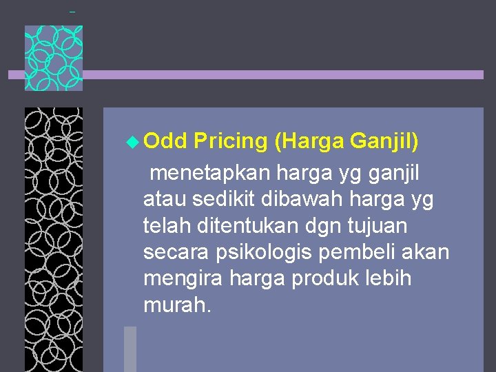 u Odd Pricing (Harga Ganjil) menetapkan harga yg ganjil atau sedikit dibawah harga yg