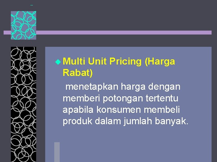 u Multi Unit Pricing (Harga Rabat) menetapkan harga dengan memberi potongan tertentu apabila konsumen