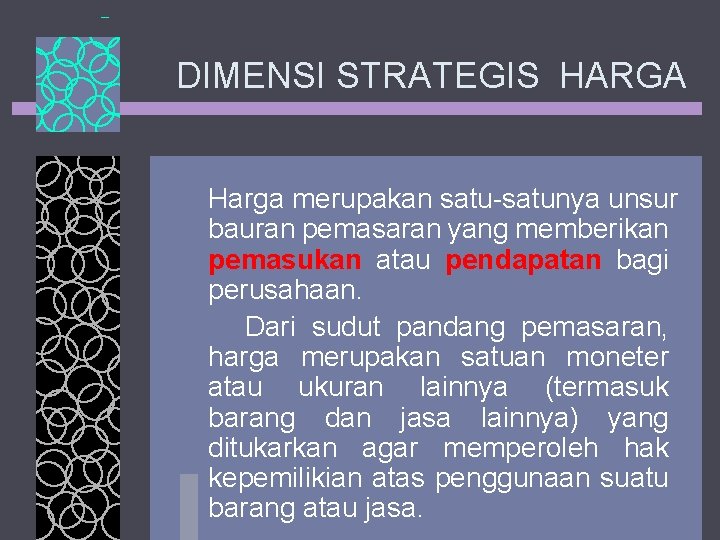 DIMENSI STRATEGIS HARGA Harga merupakan satu-satunya unsur bauran pemasaran yang memberikan pemasukan atau pendapatan