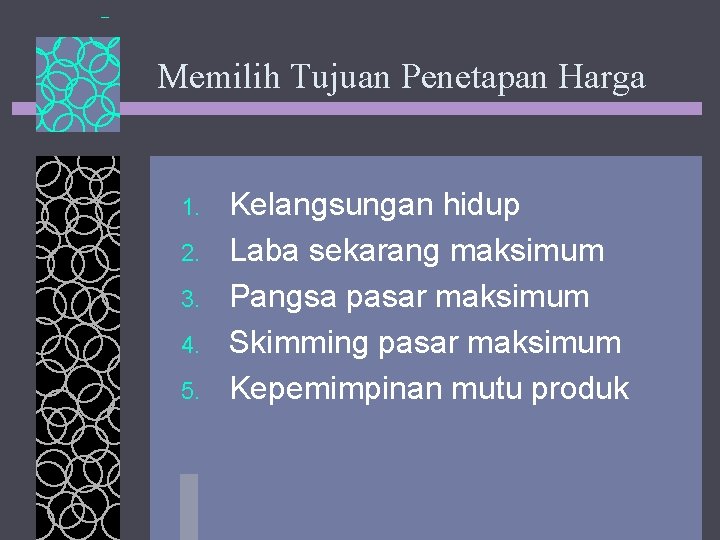 Memilih Tujuan Penetapan Harga 1. 2. 3. 4. 5. Kelangsungan hidup Laba sekarang maksimum