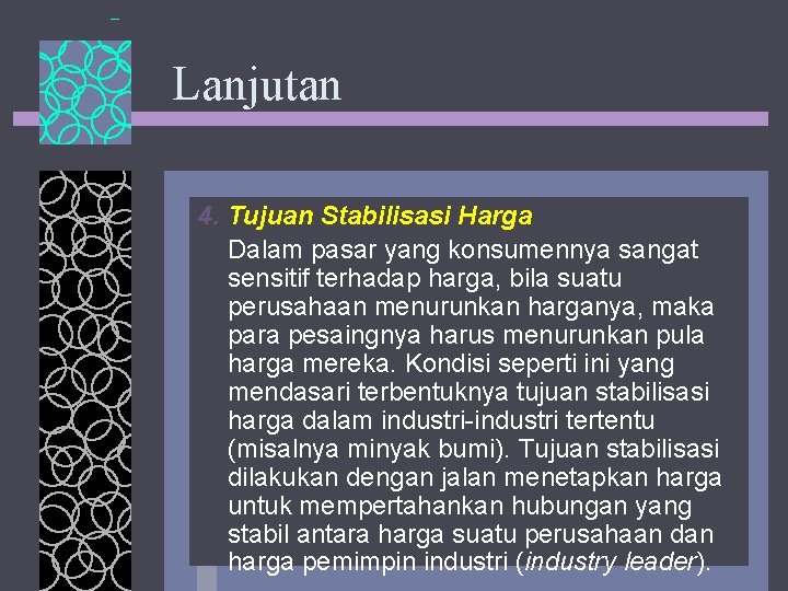 Lanjutan 4. Tujuan Stabilisasi Harga Dalam pasar yang konsumennya sangat sensitif terhadap harga, bila