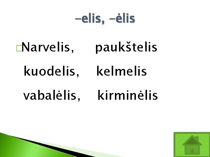 -elis, -ėlis �Narvelis, paukštelis kuodelis, kelmelis vabalėlis, kirminėlis 