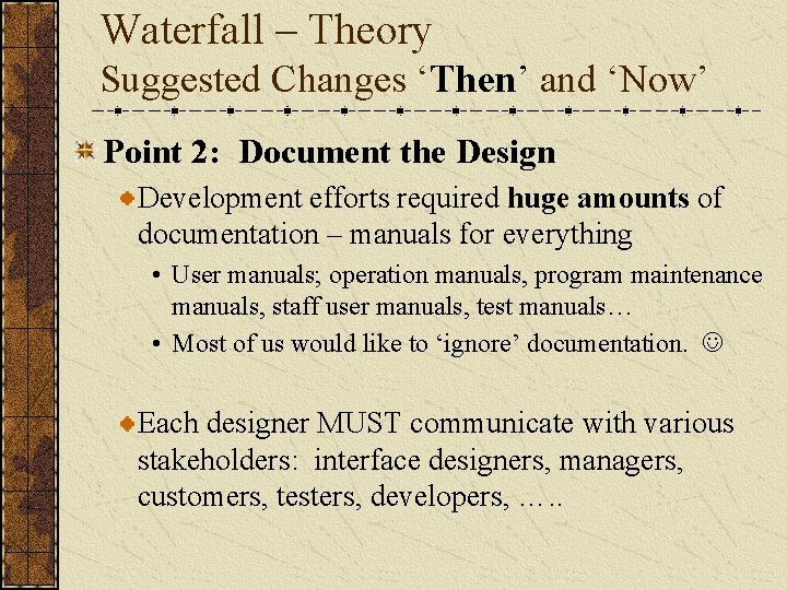 Waterfall – Theory Suggested Changes ‘Then’ and ‘Now’ Point 2: Document the Design Development