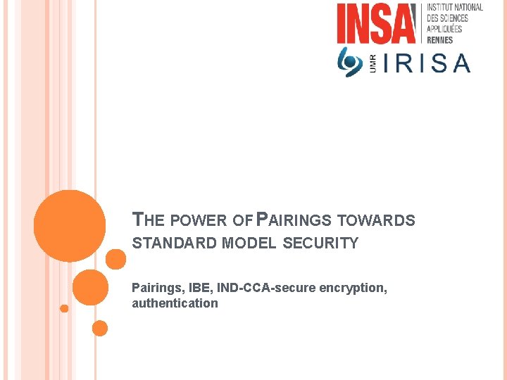 THE POWER OF PAIRINGS TOWARDS STANDARD MODEL SECURITY Pairings, IBE, IND-CCA-secure encryption, authentication 