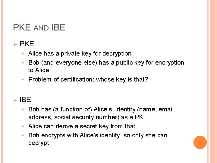 PKE AND IBE Ø PKE: Alice has a private key for decryption § Bob