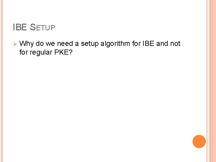 IBE SETUP Ø Why do we need a setup algorithm for IBE and not