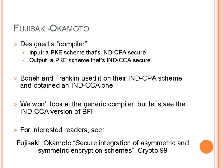 FUJISAKI-OKAMOTO Ø Designed a “compiler”: Input: a PKE scheme that’s IND-CPA secure § Output: