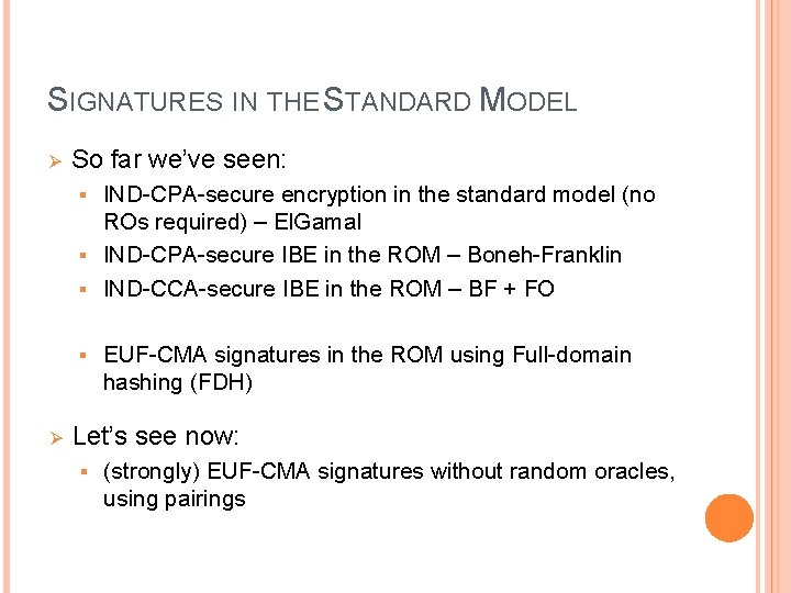 SIGNATURES IN THE STANDARD MODEL Ø So far we’ve seen: IND-CPA-secure encryption in the