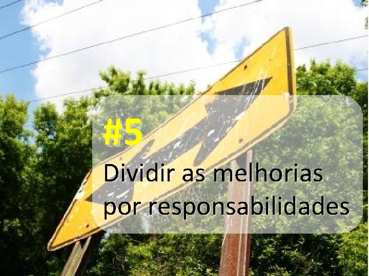 #5 Dividir as melhorias por responsabilidades 