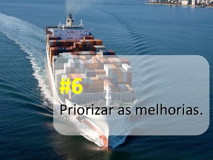 #6 Priorizar as melhorias. 