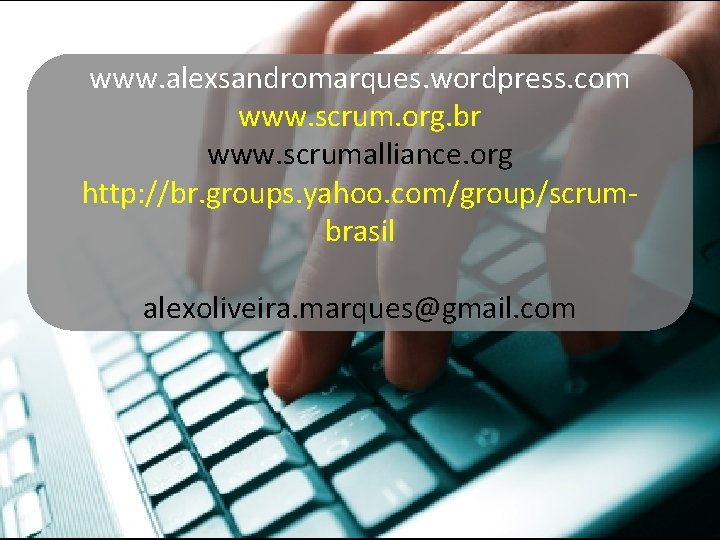 www. alexsandromarques. wordpress. com www. scrum. org. br www. scrumalliance. org http: //br. groups.