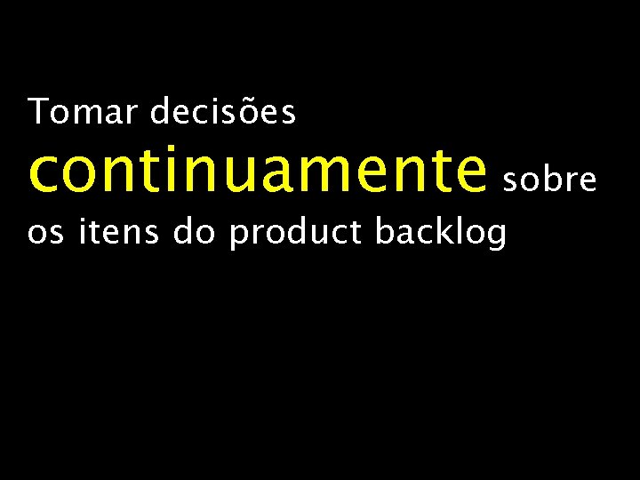 Tomar decisões continuamente sobre os itens do product backlog 