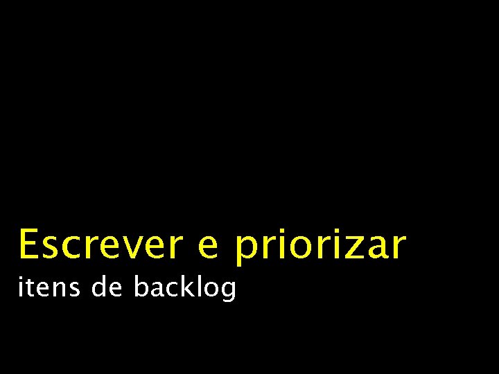 Escrever e priorizar itens de backlog 