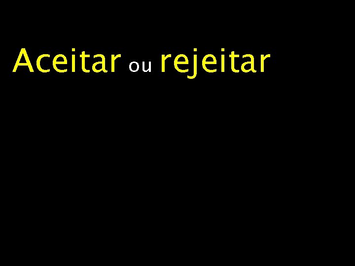 Aceitar ou rejeitar o resultado dos trabalhos 