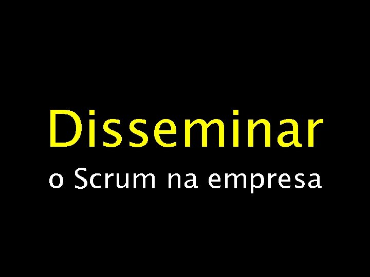 Disseminar o Scrum na empresa 