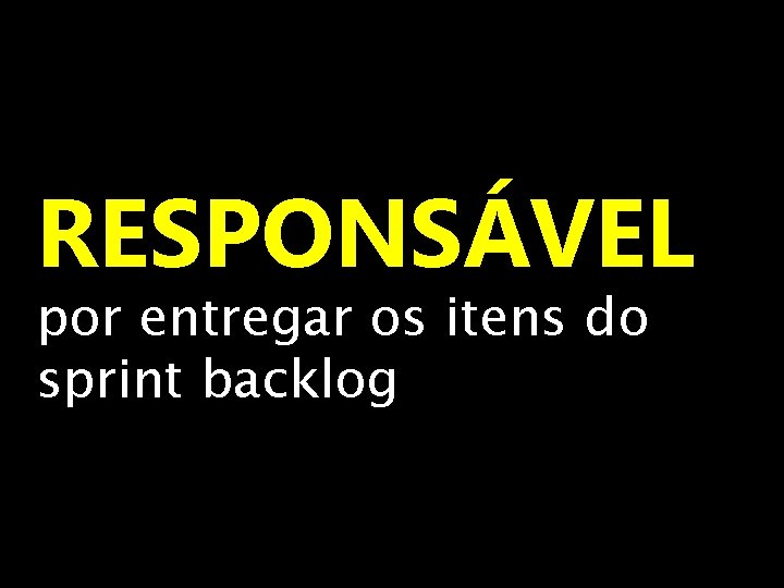 RESPONSÁVEL por entregar os itens do sprint backlog 