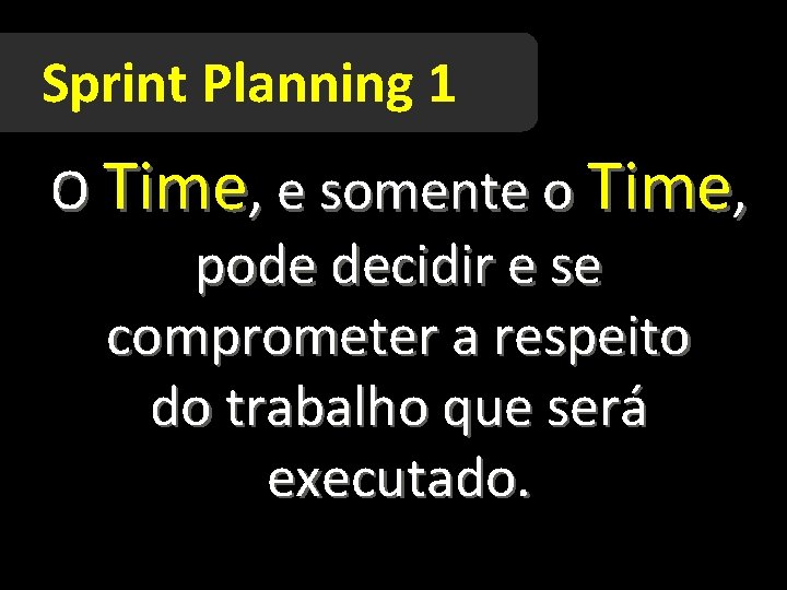 Sprint Planning 1 O Time, e somente o Time, pode decidir e se comprometer