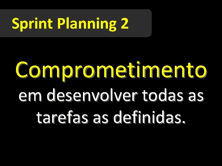 Sprint Planning 2 Comprometimento em desenvolver todas as tarefas as definidas. 