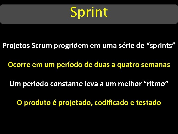 Sprint Projetos Scrum progridem em uma série de “sprints” Ocorre em um período de