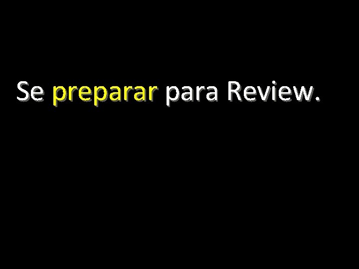 Se preparar para Review. 