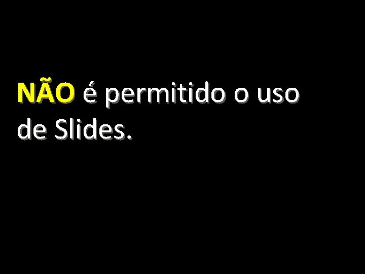 NÃO é permitido o uso de Slides. 