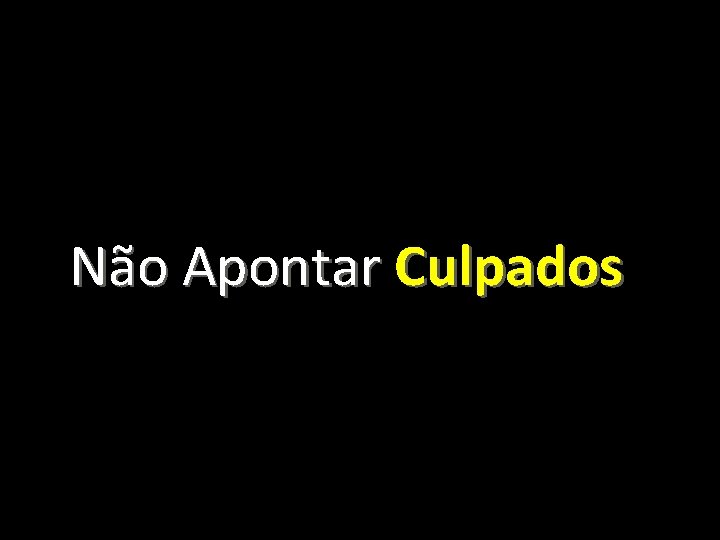 Não Apontar Culpados 