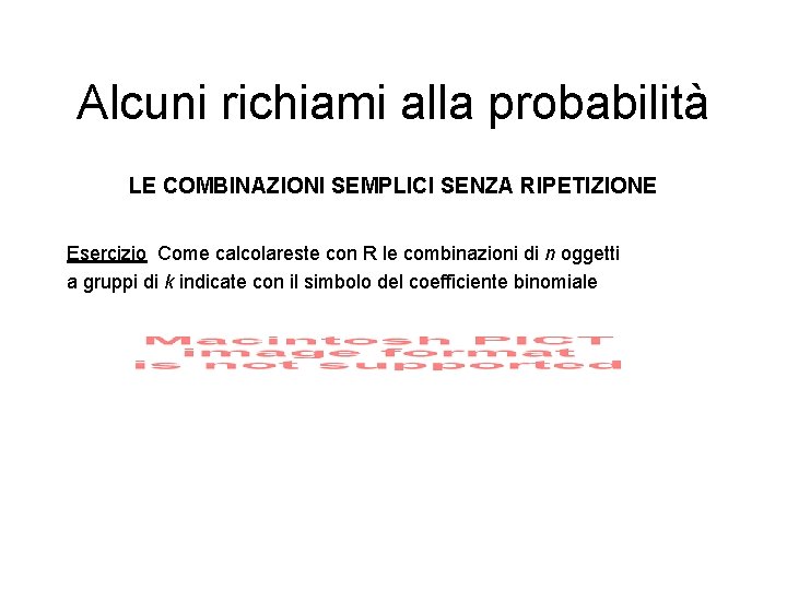 Alcuni richiami alla probabilità LE COMBINAZIONI SEMPLICI SENZA RIPETIZIONE Esercizio Come calcolareste con R