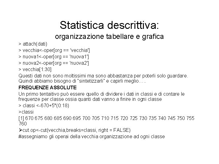 Statistica descrittiva: organizzazione tabellare e grafica > attach(dati) > vecchia<-oper[org == 'vecchia'] > nuova