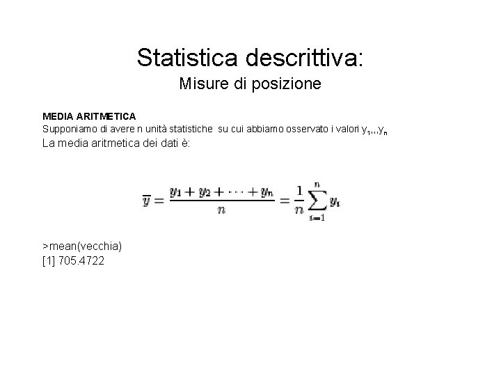 Statistica descrittiva: Misure di posizione MEDIA ARITMETICA Supponiamo di avere n unità statistiche su