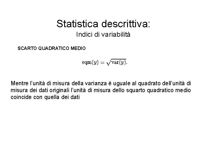 Statistica descrittiva: Indici di variabilità SCARTO QUADRATICO MEDIO Mentre l’unità di misura della varianza