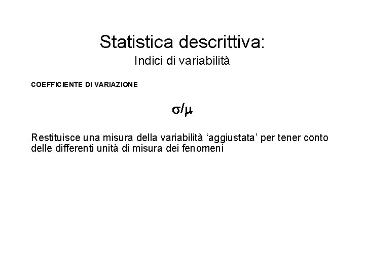 Statistica descrittiva: Indici di variabilità COEFFICIENTE DI VARIAZIONE / Restituisce una misura della variabilità