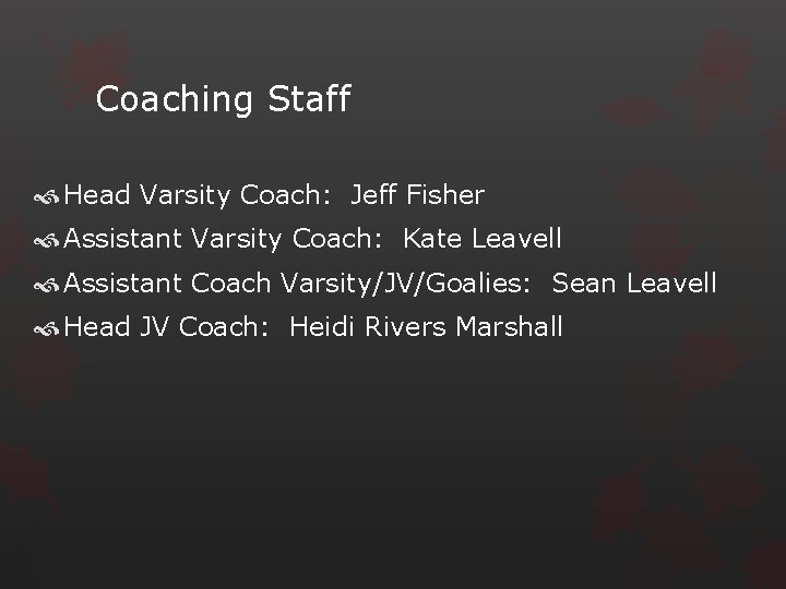 Coaching Staff Head Varsity Coach: Jeff Fisher Assistant Varsity Coach: Kate Leavell Assistant Coach