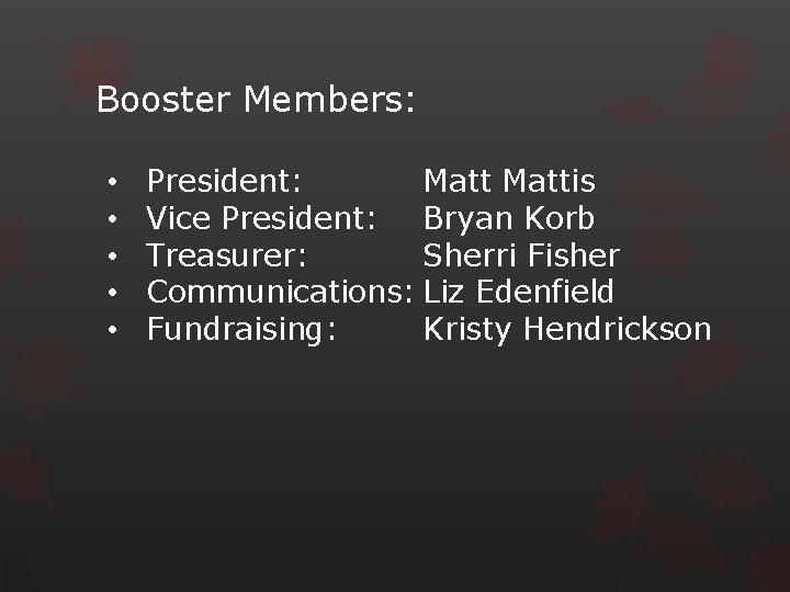 Booster Members: • • • President: Mattis Vice President: Bryan Korb Treasurer: Sherri Fisher