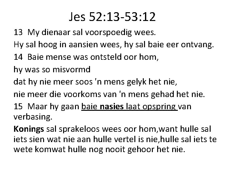 Jes 52: 13 -53: 12 13 My dienaar sal voorspoedig wees. Hy sal hoog