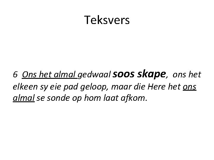 Teksvers 6 Ons het almal gedwaal soos skape, ons het elkeen sy eie pad