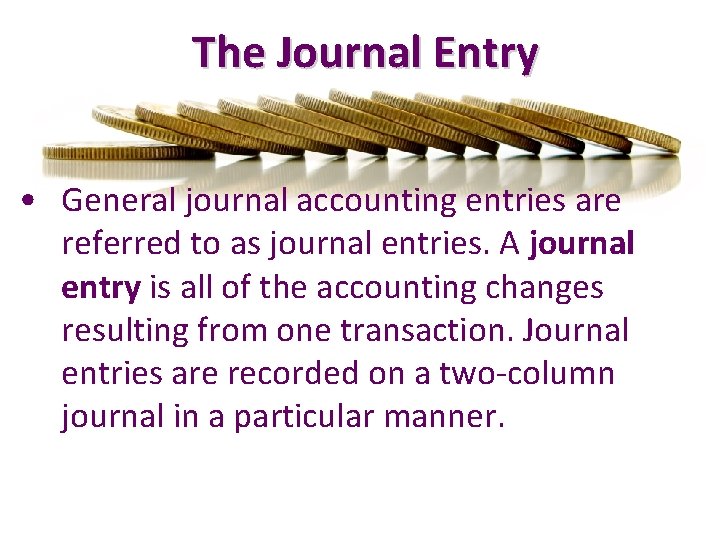  The Journal Entry • General journal accounting entries are referred to as journal