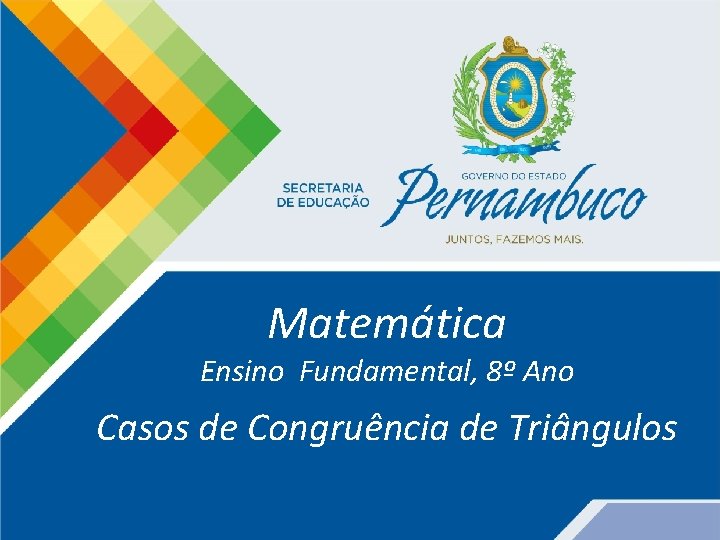 Matemática Ensino Fundamental, 8º Ano Casos de Congruência de Triângulos 