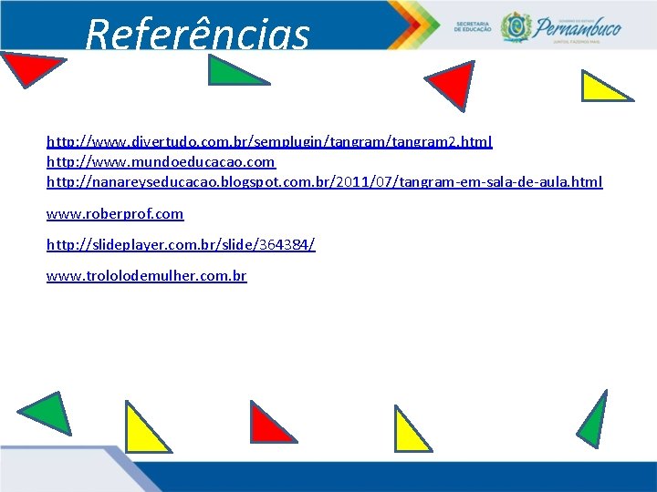 Referências http: //www. divertudo. com. br/semplugin/tangram 2. html http: //www. mundoeducacao. com http: //nanareyseducacao.
