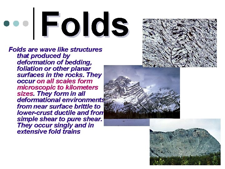 Folds are wave like structures that produced by deformation of bedding, foliation or other
