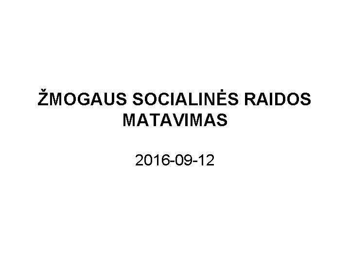 ŽMOGAUS SOCIALINĖS RAIDOS MATAVIMAS 2016 -09 -12 