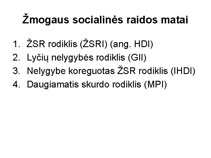 Žmogaus socialinės raidos matai 1. 2. 3. 4. ŽSR rodiklis (ŽSRI) (ang. HDI) Lyčių