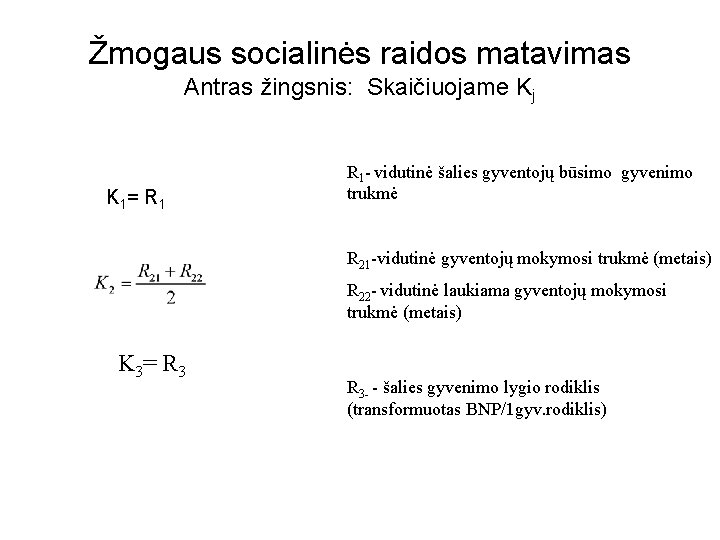 Žmogaus socialinės raidos matavimas Antras žingsnis: Skaičiuojame Kj K 1 = R 1 -