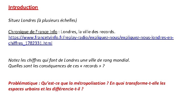 Introduction Situez Londres (à plusieurs échelles) Chronique de France Info : Londres, la ville