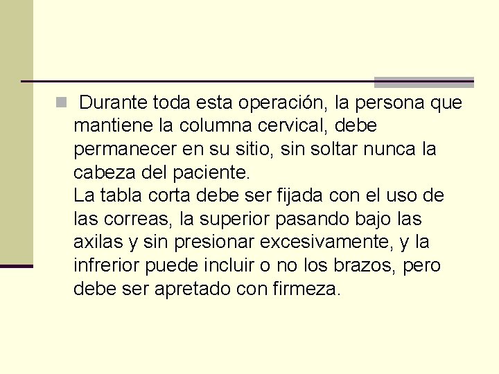 n Durante toda esta operación, la persona que mantiene la columna cervical, debe permanecer