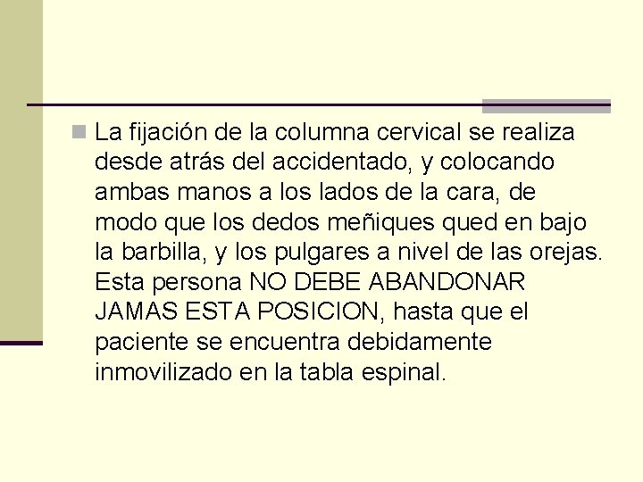 n La fijación de la columna cervical se realiza desde atrás del accidentado, y