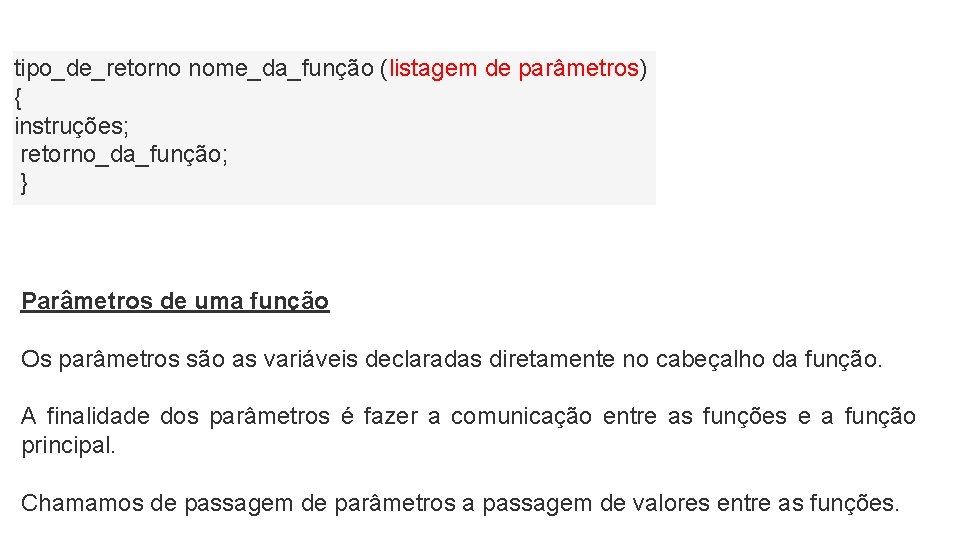 tipo_de_retorno nome_da_função (listagem de parâmetros) { instruções; retorno_da_função; } Parâmetros de uma função Os