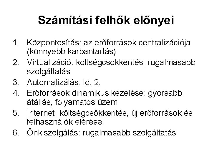 Számítási felhők előnyei 1. Központosítás: az erőforrások centralizációja (könnyebb karbantartás) 2. Virtualizáció: költségcsökkentés, rugalmasabb