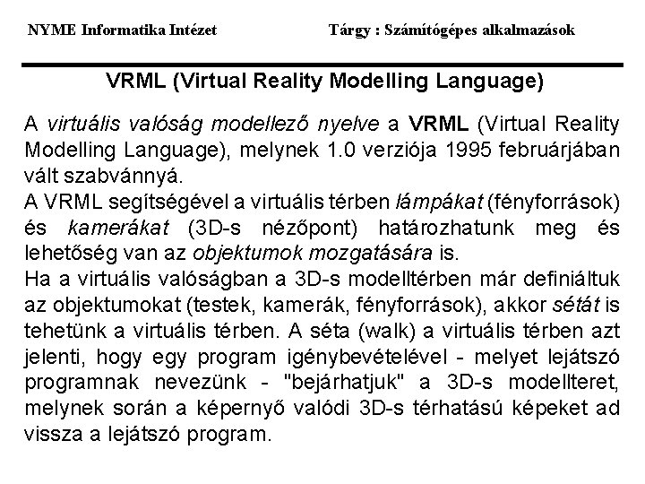NYME Informatika Intézet Tárgy : Számítógépes alkalmazások VRML (Virtual Reality Modelling Language) A virtuális