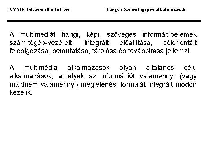 NYME Informatika Intézet Tárgy : Számítógépes alkalmazások A multimédiát hangi, képi, szöveges információelemek számítógép-vezérelt,